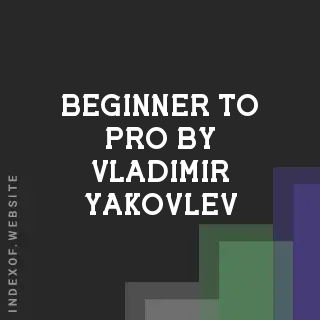 Beginner to Pro by Vladimir Yakovlev | Indexof