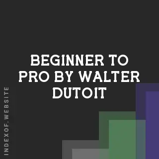 Beginner to Pro by Walter Dutoit | Indexof