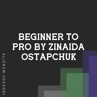 Beginner to Pro by Zinaida Ostapchuk | Indexof