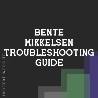 Bente Mikkelsen Troubleshooting Guide | Indexof
