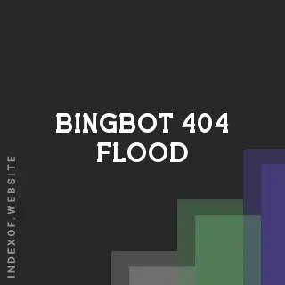 Bingbot 404 Flood: How to Fix Bing Crawler Misbehavior & Ghost URLs - Indexof
