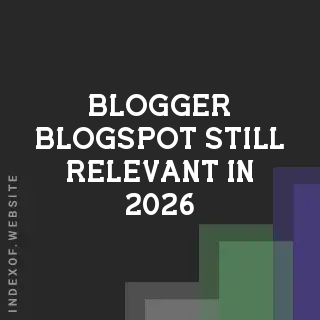 Is Blogger (Blogspot) Still Relevant in 2026? A Modern SEO Guide - Indexof