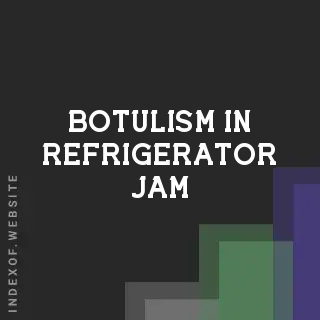 Botulism in Refrigerator Jam: Is It a Real Risk? | Food Safety