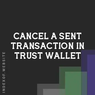 Can I Cancel a Sent Transaction in Trust Wallet? 2026 Undo Guide - Indexof