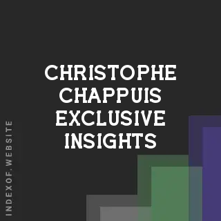 Christophe Chappuis Exclusive Insights | Indexof