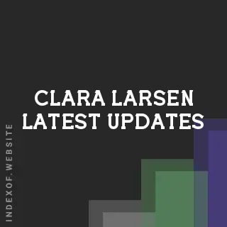 Clara Larsen Latest Updates | Indexof