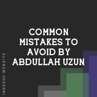 Common Mistakes to Avoid by Abdullah Uzun | Indexof