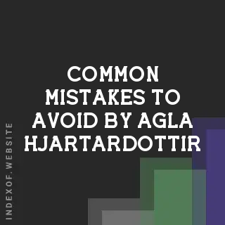 Common Mistakes to Avoid by Agla Hjartardottir | Indexof
