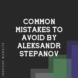 Common Mistakes to Avoid by Aleksandr Stepanov | Indexof