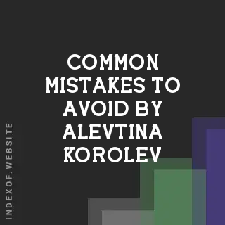 Common Mistakes to Avoid by Alevtina Korolev | Indexof