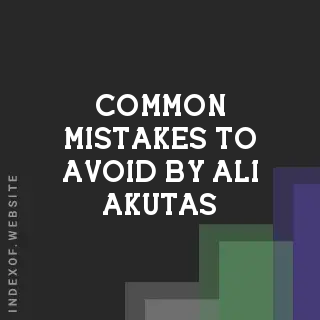 Common Mistakes to Avoid by Ali Akutas | Indexof