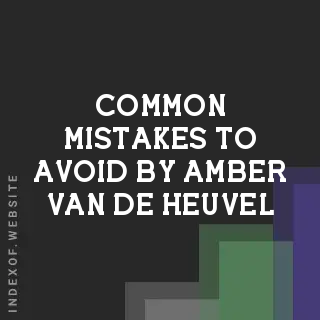 Common Mistakes to Avoid by Amber van de Heuvel | Indexof