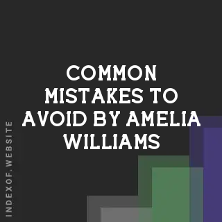 Common Mistakes to Avoid by Amelia Williams | Indexof