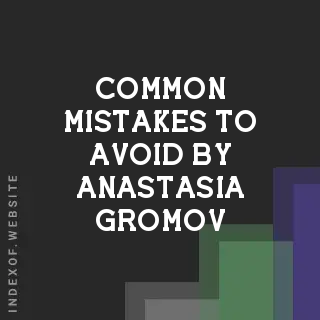 Common Mistakes to Avoid by Anastasia Gromov | Indexof