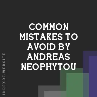 Common Mistakes to Avoid by Andreas Neophytou | Indexof