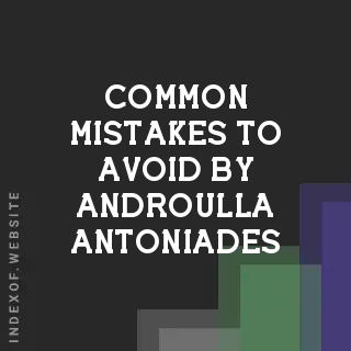 Common Mistakes to Avoid by Androulla Antoniades | Indexof