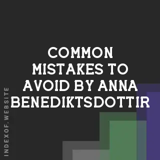 Common Mistakes to Avoid by Anna Benediktsdottir | Indexof
