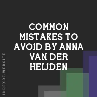 Common Mistakes to Avoid by Anna van der Heijden | Indexof
