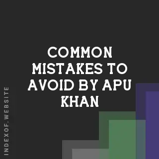 Common Mistakes to Avoid by Apu Khan | Indexof