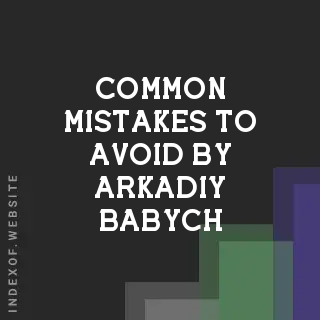 Common Mistakes to Avoid by Arkadiy Babych | Indexof