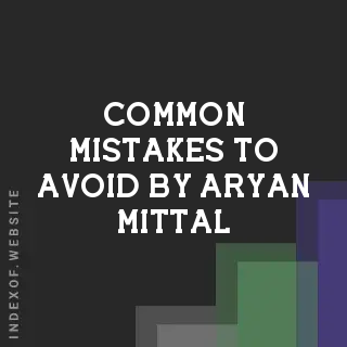Common Mistakes to Avoid by Aryan Mittal | Indexof