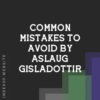 Common Mistakes to Avoid by Aslaug Gisladottir | Indexof
