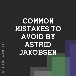 Common Mistakes to Avoid by Astrid Jakobsen | Indexof