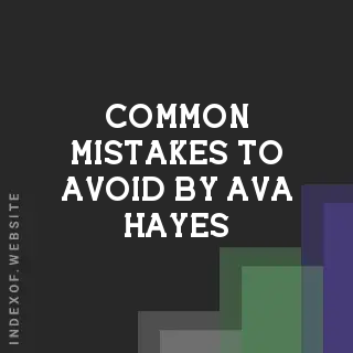 Common Mistakes to Avoid by Ava Hayes | Indexof