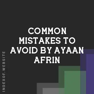 Common Mistakes to Avoid by Ayaan Afrin | Indexof