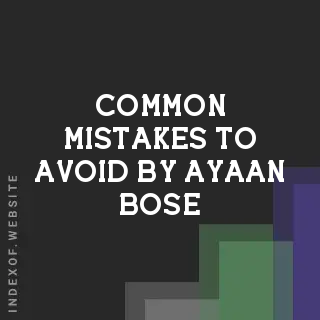 Common Mistakes to Avoid by Ayaan Bose | Indexof