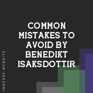 Common Mistakes to Avoid by Benedikt Isaksdottir | Indexof
