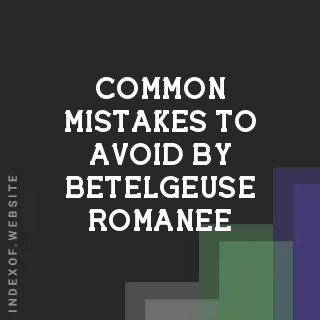 Common Mistakes to Avoid by Betelgeuse Romanee | Indexof