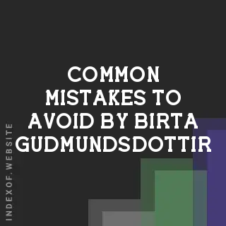 Common Mistakes to Avoid by Birta Gudmundsdottir | Indexof