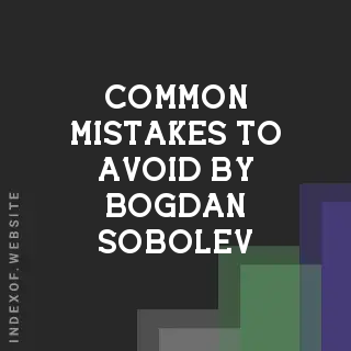 Common Mistakes to Avoid by Bogdan Sobolev | Indexof