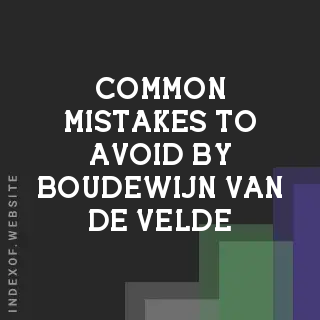 Common Mistakes to Avoid by Boudewijn van de Velde | Indexof