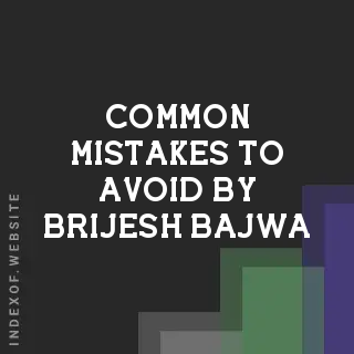 Common Mistakes to Avoid by Brijesh Bajwa | Indexof