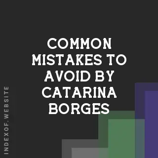 Common Mistakes to Avoid by Catarina Borges | Indexof