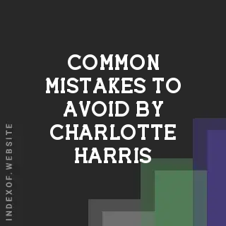 Common Mistakes to Avoid by Charlotte Harris | Indexof