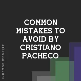 Common Mistakes to Avoid by Cristiano Pacheco | Indexof