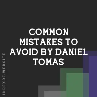 Common Mistakes to Avoid by Daniel Tomas | Indexof