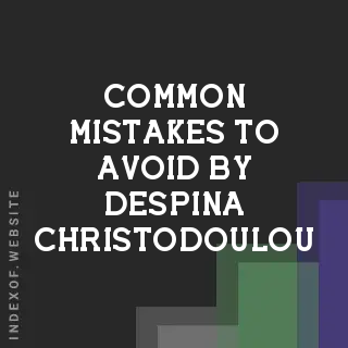 Common Mistakes to Avoid by Despina Christodoulou | Indexof