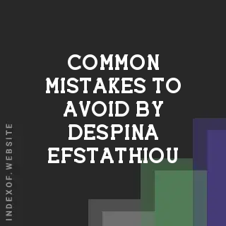 Common Mistakes to Avoid by Despina Efstathiou | Indexof