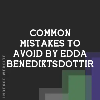 Common Mistakes to Avoid by Edda Benediktsdottir | Indexof