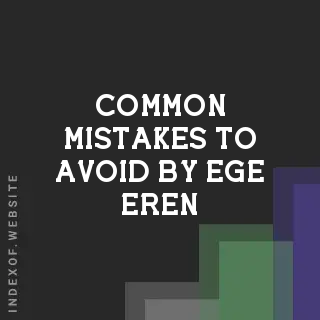 Common Mistakes to Avoid by Ege Eren | Indexof