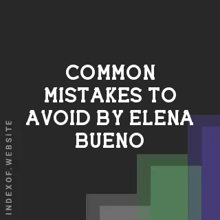 Common Mistakes to Avoid by Elena Bueno | Indexof
