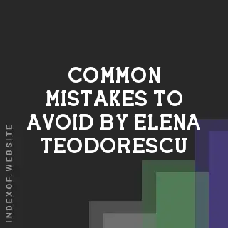 Common Mistakes to Avoid by Elena Teodorescu | Indexof