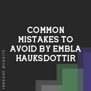 Common Mistakes to Avoid by Embla Hauksdottir | Indexof