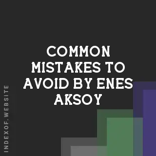 Common Mistakes to Avoid by Enes Aksoy | Indexof
