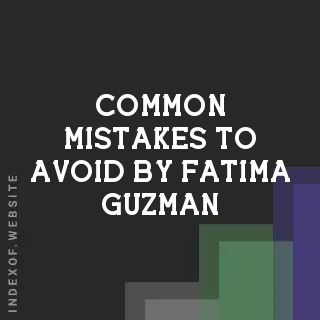 Common Mistakes to Avoid by Fatima Guzman | Indexof