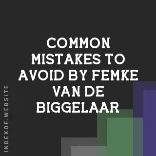 Common Mistakes to Avoid by Femke van de Biggelaar | Indexof